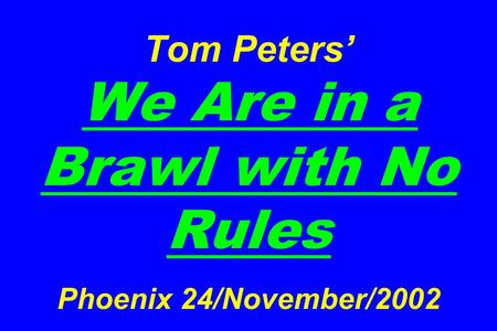 Tom Peters’ We Are in a Brawl with No Rules Phoenix 24/November/2002.