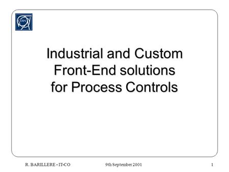 9th September 2001R. BARILLERE - IT-CO1 Industrial and Custom Front-End solutions for Process Controls.