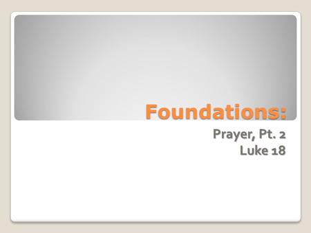 Foundations: Prayer, Pt. 2 Luke 18. Prayer How Do I Get More Involved? ◦ Membership ◦ Service ◦ Community ◦ Goal: connected=growth through both.