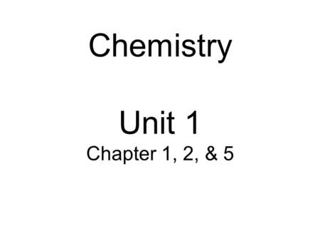 Chemistry Unit 1 Chapter 1, 2, & 5. Class Supplies Notebook (lecture / discussion / notes) Scientific Calculator 3-ring binder or folder for each unit.