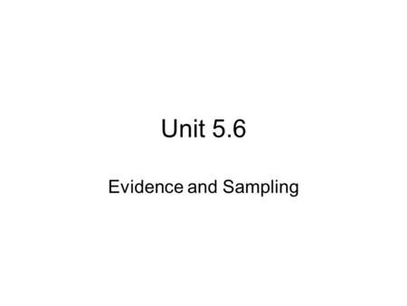 Unit 5.6 Evidence and Sampling.
