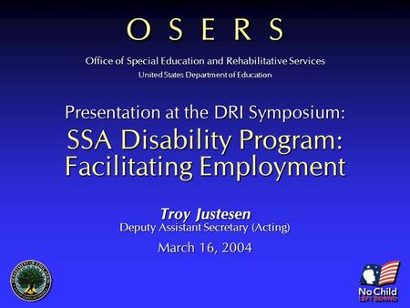 Office of Special Education and Rehabilitative Services United States Department of Education O S E R S Presentation at the DRI Symposium: SSA Disability.