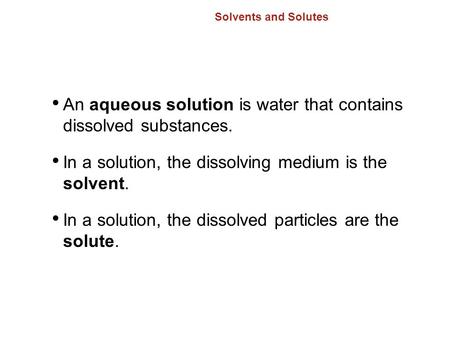 15.2 Solvents and Solutes An aqueous solution is water that contains dissolved substances. In a solution, the dissolving medium is the solvent. In a solution,