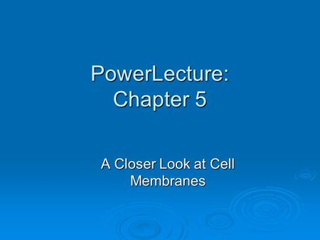 PowerLecture: Chapter 5 A Closer Look at Cell Membranes.