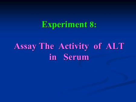 Experiment 8: Assay The Activity of ALT in Serum.