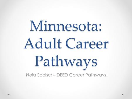 Minnesota: Adult Career Pathways Nola Speiser – DEED Career Pathways.