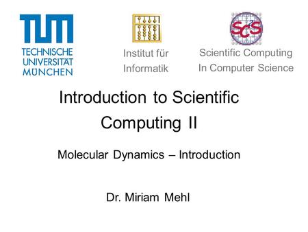 Introduction to Scientific Computing II Molecular Dynamics – Introduction Dr. Miriam Mehl Institut für Informatik Scientific Computing In Computer Science.