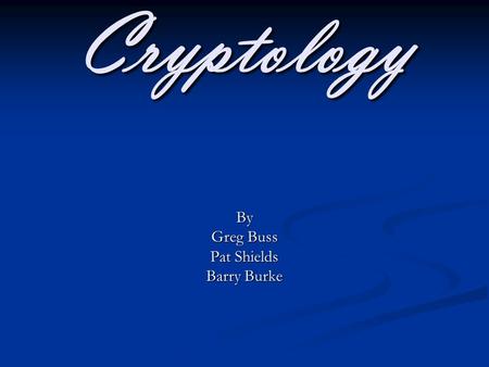 Cryptology By Greg Buss Pat Shields Barry Burke. What is Cryptology? Cryptology is the study of “secret writing.” Modern cryptology combines the studies.