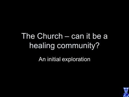 The Church – can it be a healing community? An initial exploration.