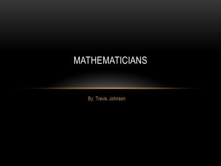 By: Travis Johnson MATHEMATICIANS. NICOLE ORESME Oresme was of lowly birth but excelled at school ( where he was taught by the famous jean buriden), became.