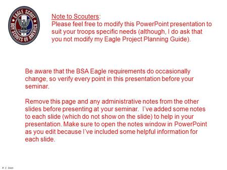 R. C. Smith Note to Scouters: Please feel free to modify this PowerPoint presentation to suit your troops specific needs (although, I do ask that you not.