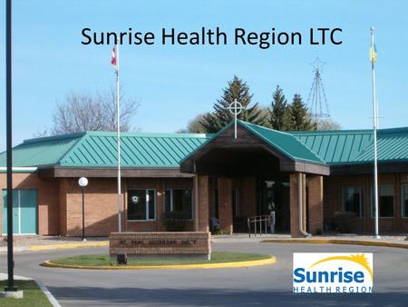 Sunrise Health Region LTC. Sunrise health region LTC is composed of 13 sites located within the major communities. The pilot site was selected as St.