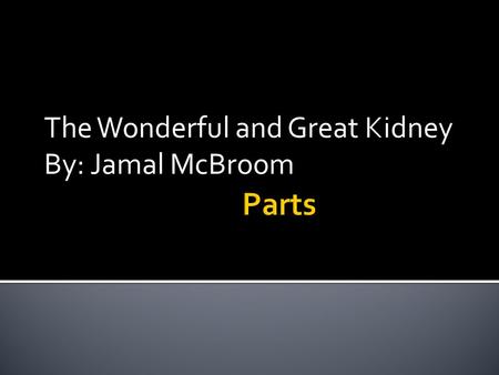 The Wonderful and Great Kidney By: Jamal McBroom.