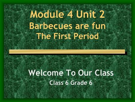 Module 4 Unit 2 Barbecues are fun The First Period Welcome To Our Class Class 6 Grade 6.