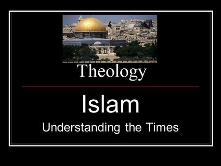 Theology Islam Understanding the Times. What is Islam? Islam means “submission” A follower of Islam is called a Muslim A devout Muslim is “one who submits”