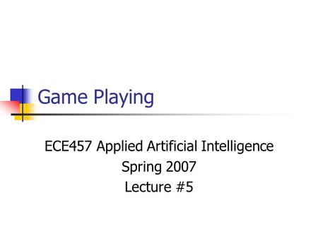 Game Playing ECE457 Applied Artificial Intelligence Spring 2007 Lecture #5.