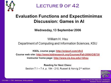 Computing & Information Sciences Kansas State University Wednesday, 13 Sep 2006CIS 490 / 730: Artificial Intelligence Lecture 9 of 42 Wednesday, 13 September.