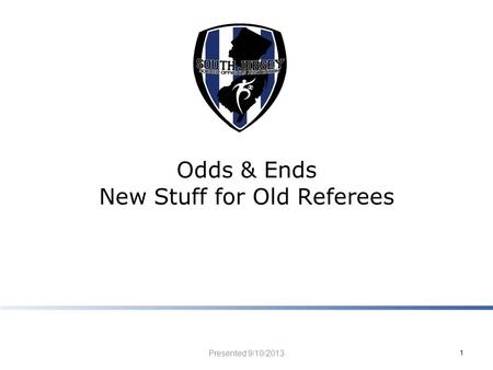 Odds & Ends New Stuff for Old Referees Presented 9/10/2013 1.