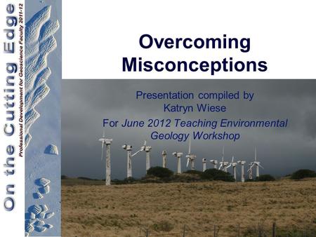 Overcoming Misconceptions Presentation compiled by Katryn Wiese For June 2012 Teaching Environmental Geology Workshop.