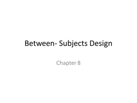 Between- Subjects Design Chapter 8. Review Two types of Ex research Two basic research designs are used to obtain the groups of scores that are compared.