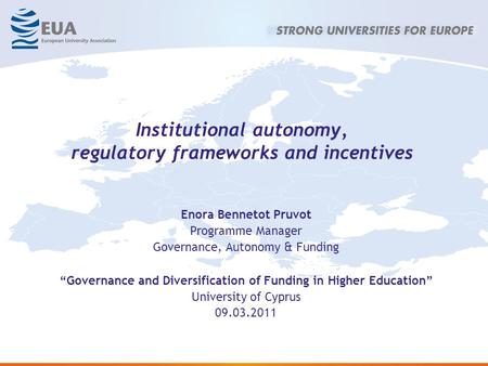 Institutional autonomy, regulatory frameworks and incentives Enora Bennetot Pruvot Programme Manager Governance, Autonomy & Funding “Governance and Diversification.