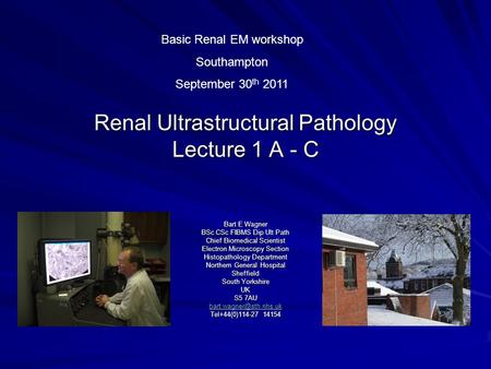Renal Ultrastructural Pathology Lecture 1 A - C Bart E Wagner BSc CSc FIBMS Dip Ult Path Chief Biomedical Scientist Electron Microscopy Section Histopathology.