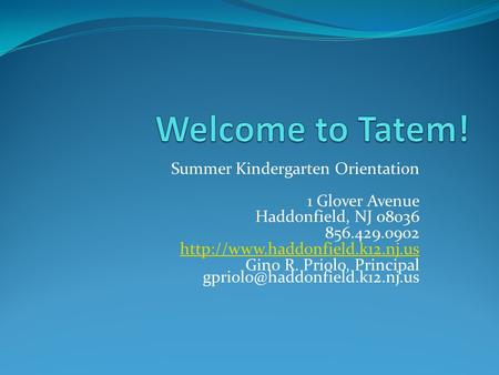 Summer Kindergarten Orientation 1 Glover Avenue Haddonfield, NJ 08036 856.429.0902  Gino R. Priolo, Principal