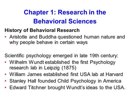Chapter 1: Research in the Behavioral Sciences History of Behavioral Research Aristotle and Buddha questioned human nature and why people behave in certain.