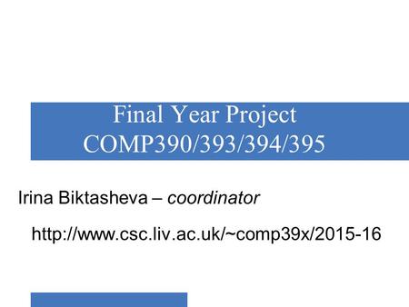 Final Year Project COMP390/393/394/395 Irina Biktasheva – coordinator