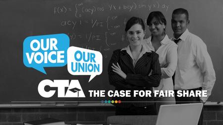 THE CASE FOR FAIR SHARE. CTA has been successfully advocating for all students—regardless of color, nationality, gender, ethnicity, language, orientation,