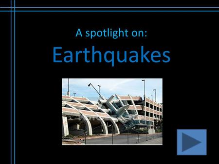 A spotlight on: Earthquakes. Initial Thoughts What is an earthquake? What happens during an earthquake? Have you or anyone you know have any experiences.