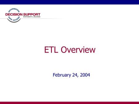 ETL Overview February 24, 2004. DS User Group - ETL - February 20042 ETL Overview “ETL is the heart and soul of business intelligence (BI).” -- TDWI ETL.