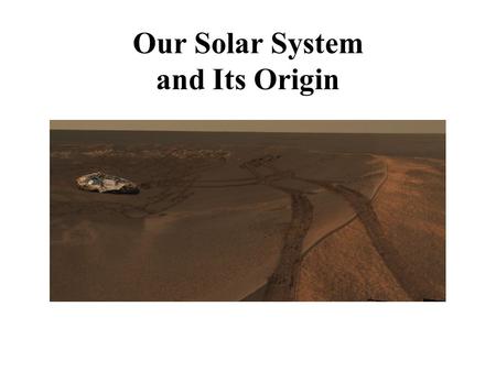 Our Solar System and Its Origin. 6.1 A Brief Tour of the Solar System Our Goals for Learning What does the solar system look like?