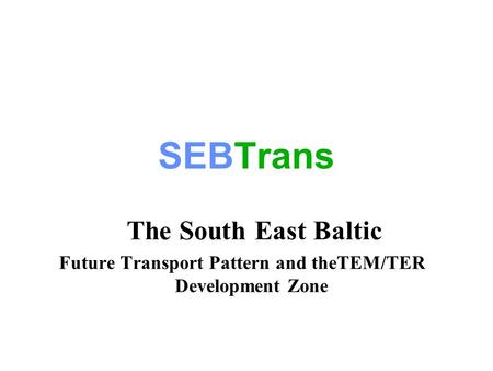 SEBTrans The South East Baltic Future Transport Pattern and theTEM/TER Development Zone.