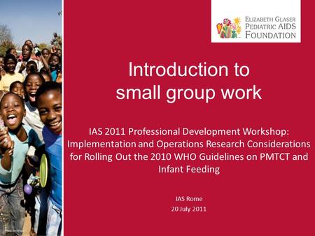 Introduction to small group work IAS 2011 Professional Development Workshop: Implementation and Operations Research Considerations for Rolling Out the.
