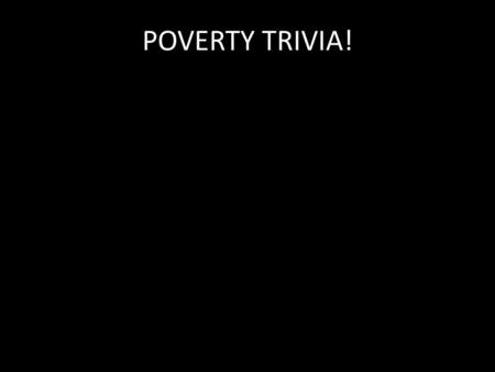 POVERTY TRIVIA!. Income. How many people in the world live off $1 USD a day? a)100 million b)500 million c)1 billion d)2 billion.