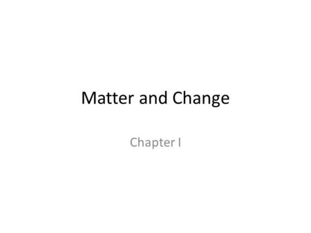 Matter and Change Chapter I. Chemistry The study of the composition, structure, and properties of matter and the changes is undergoes. Branches of chemistry.