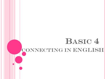 B ASIC 4 CONNECTING IN ENGLISH. BASIC BLOCK OBJECTIVES  1. To articulate more complex topics including thoughts, plans, interests, preferences.  2.