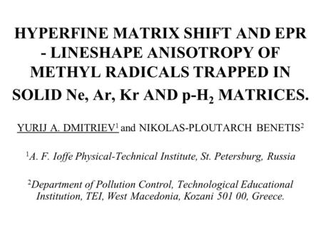 HYPERFINE MATRIX SHIFT AND EPR - LINESHAPE ANISOTROPY OF METHYL RADICALS TRAPPED IN SOLID Ne, Ar, Kr AND p-H 2 MATRICES. YURIJ A. DMITRIEV 1 and NIKOLAS-PLOUTARCH.