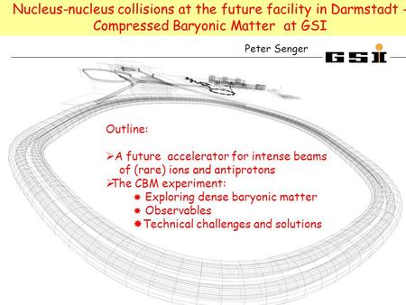 Nucleus-nucleus collisions at the future facility in Darmstadt - Compressed Baryonic Matter at GSI Outline:  A future accelerator for intense beams of.
