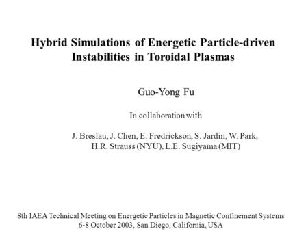 Hybrid Simulations of Energetic Particle-driven Instabilities in Toroidal Plasmas Guo-Yong Fu In collaboration with J. Breslau, J. Chen, E. Fredrickson,