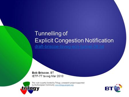 Tunnelling of Explicit Congestion Notification draft-briscoe-tsvwg-ecn-tunnel-08.txt draft-briscoe-tsvwg-ecn-tunnel-08.txt Bob Briscoe, BT IETF-77 tsvwg.