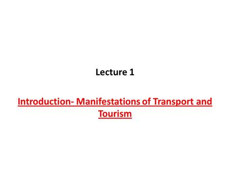 Lecture 1 Introduction- Manifestations of Transport and Tourism.