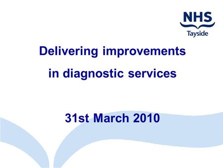 Delivering improvements in diagnostic services 31st March 2010.