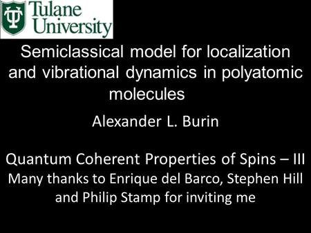 Semiclassical model for localization and vibrational dynamics in polyatomic molecules Alexander L. Burin Quantum Coherent Properties of Spins – III Many.