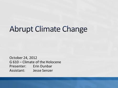 October 24, 2012 G 610 – Climate of the Holocene Presenter: Erin Dunbar Assistant: Jesse Senzer.