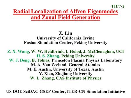 TH/7-2 Radial Localization of Alfven Eigenmodes and Zonal Field Generation Z. Lin University of California, Irvine Fusion Simulation Center, Peking University.