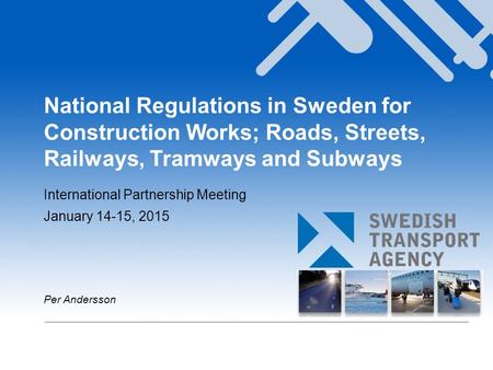 National Regulations in Sweden for Construction Works; Roads, Streets, Railways, Tramways and Subways International Partnership Meeting January 14-15,