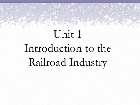 Unit 1 Introduction to the Railroad Industry. Objective Describe how a typical railroad company is organized and the function of each of its major departments.