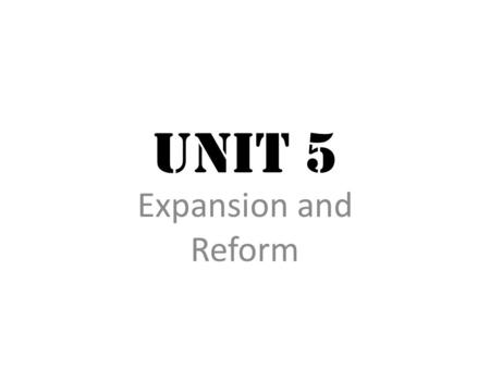 Unit 5 Expansion and Reform. Westward Expansion Gov’t wanted to make it easier for settlers to migrate west. – How? Build a transcontinental railroad.